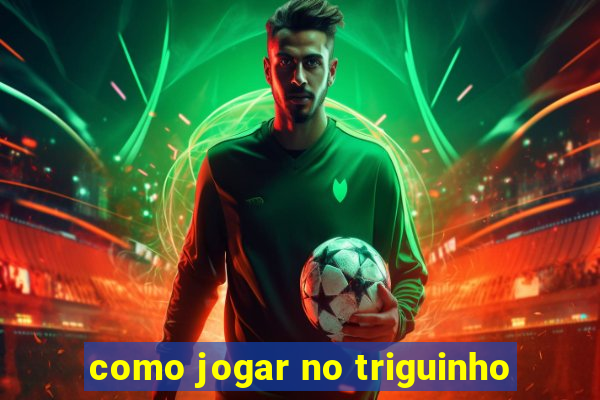 como jogar no triguinho